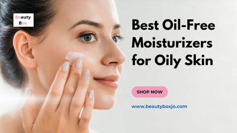 Best Oil-Free Moisturizers for Oily Skin