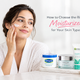 How to Choose the Right Moisturizer for Your Skin Type