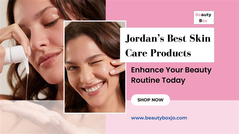 Jordan’s Best Skin Care Products: Enhance Your Beauty Routine Today