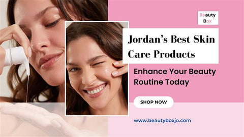 Jordan’s Best Skin Care Products: Enhance Your Beauty Routine Today