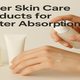 How to Layer Skin Care Products for Better Absorption