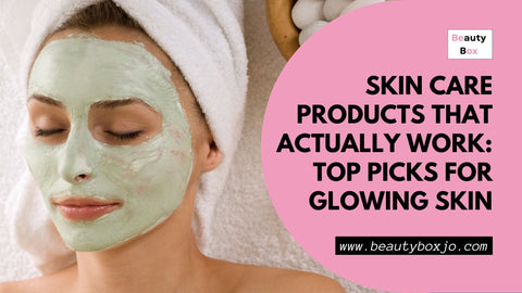 Skin Care Products That Actually Work: Top Picks for Glowing Skin